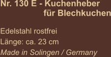 Nr. 130 E - Kuchenheber                    für Blechkuchen  Edelstahl rostfrei Länge: ca. 23 cm Made in Solingen / Germany