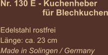 Nr. 130 E - Kuchenheber                    für Blechkuchen  Edelstahl rostfrei Länge: ca. 23 cm Made in Solingen / Germany