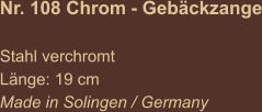 Nr. 108 Chrom - Gebäckzange  Stahl verchromt Länge: 19 cm Made in Solingen / Germany