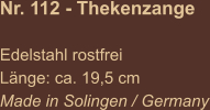 Nr. 112 - Thekenzange  Edelstahl rostfrei Länge: ca. 19,5 cm  Made in Solingen / Germany