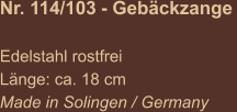 Nr. 114/103 - Gebäckzange   Edelstahl rostfrei Länge: ca. 18 cm Made in Solingen / Germany