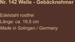 Nr. 142 Welle - Gebäcknehmer   Edelstahl rostfrei Länge: ca. 19,5 cm Made in Solingen / Germany